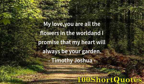 Quote by Albert Einstein: My love,you are all the flowers in the worldand I promise that my heart will always be your garden.