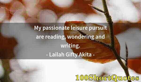 Quote by Albert Einstein: My passionate leisure pursuit are reading, wondering and writing.