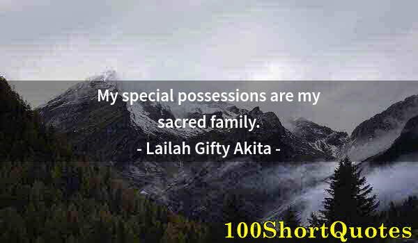 Quote by Albert Einstein: My special possessions are my sacred family.