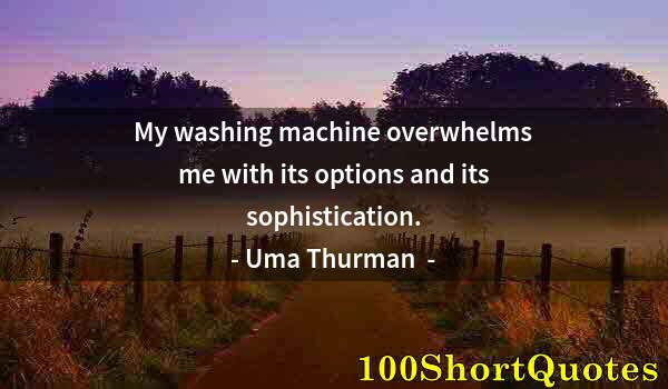 Quote by Albert Einstein: My washing machine overwhelms me with its options and its sophistication.