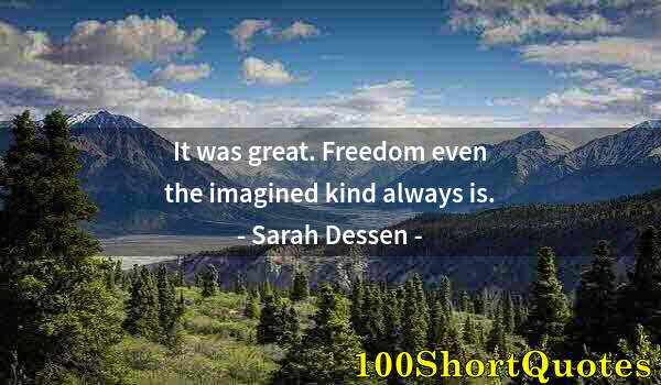 Quote by Albert Einstein: It was great. Freedom even the imagined kind always is.