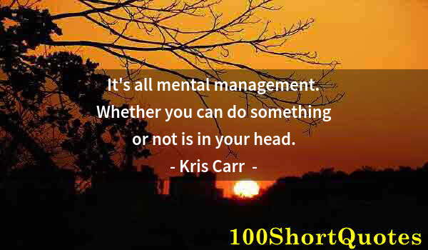 Quote by Albert Einstein: It's all mental management. Whether you can do something or not is in your head.