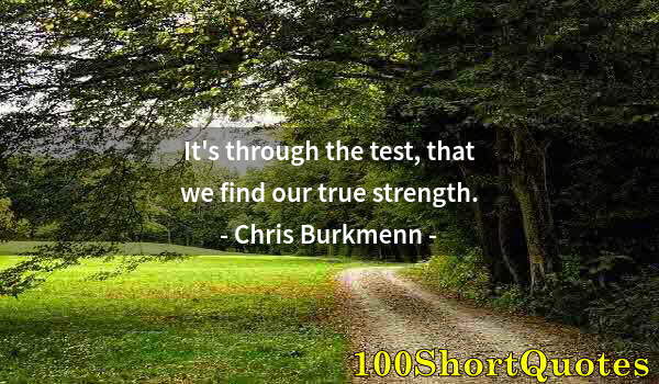 Quote by Albert Einstein: It's through the test, that we find our true strength.