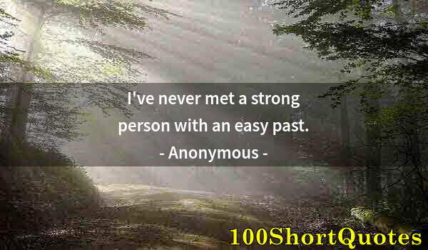 Quote by Albert Einstein: I've never met a strong person with an easy past.