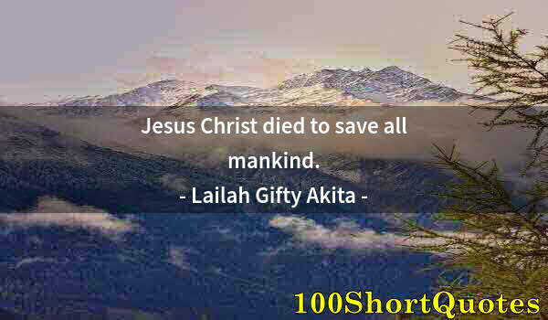 Quote by Albert Einstein: Jesus Christ died to save all mankind.