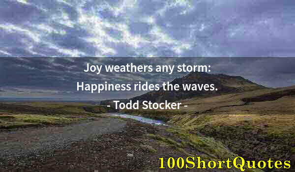 Quote by Albert Einstein: Joy weathers any storm: Happiness rides the waves.