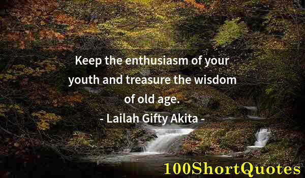 Quote by Albert Einstein: Keep the enthusiasm of your youth and treasure the wisdom of old age.