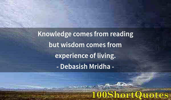 Quote by Albert Einstein: Knowledge comes from reading but wisdom comes from experience of living.