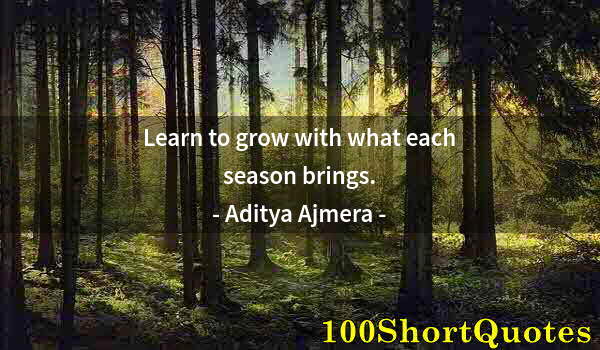 Quote by Albert Einstein: Learn to grow with what each season brings.