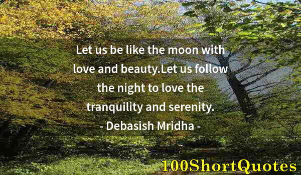 Quote by Albert Einstein: Let us be like the moon with love and beauty.Let us follow the night to love the tranquility and ser...