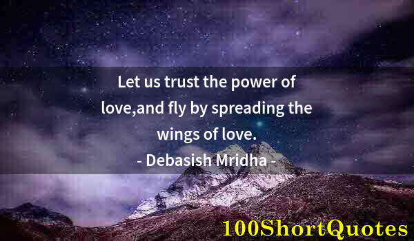 Quote by Albert Einstein: Let us trust the power of love,and fly by spreading the wings of love.