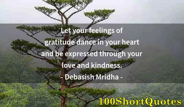 Quote by Albert Einstein: Let your feelings of gratitude dance in your heart and be expressed through your love and kindness.