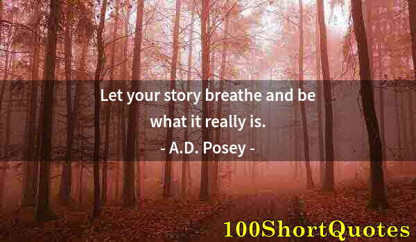 Quote by Albert Einstein: Let your story breathe and be what it really is.