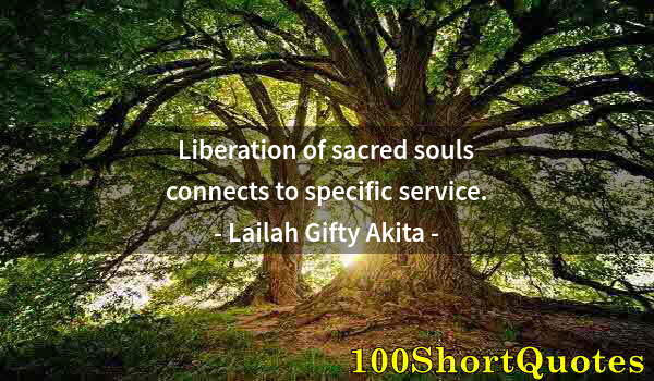 Quote by Albert Einstein: Liberation of sacred souls connects to specific service.