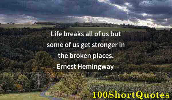 Quote by Albert Einstein: Life breaks all of us but some of us get stronger in the broken places.