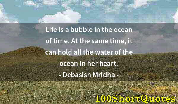 Quote by Albert Einstein: Life is a bubble in the ocean of time. At the same time, it can hold all the water of the ocean in h...