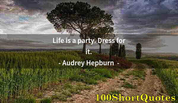 Quote by Albert Einstein: Life is a party. Dress for it.