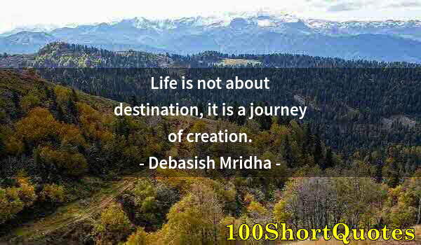 Quote by Albert Einstein: Life is not about destination, it is a journey of creation.