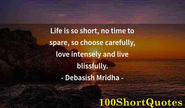 Quote by Albert Einstein: Life is so short, no time to spare, so choose carefully, love intensely and live blissfully.