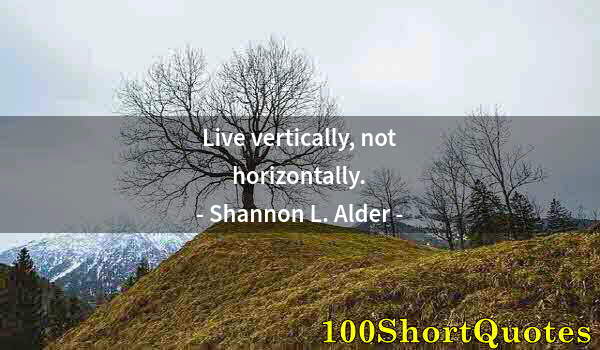 Quote by Albert Einstein: Live vertically, not horizontally.