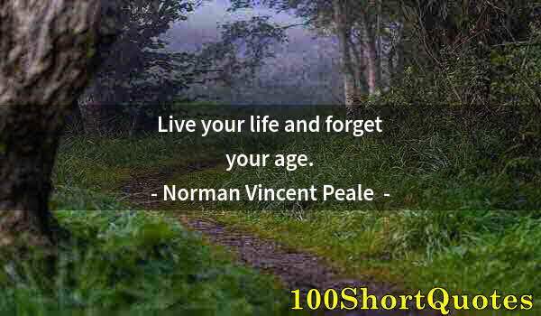 Quote by Albert Einstein: Live your life and forget your age.