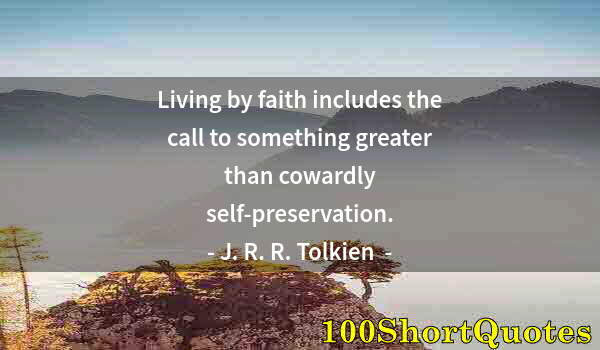 Quote by Albert Einstein: Living by faith includes the call to something greater than cowardly self-preservation.