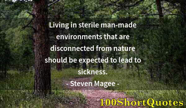 Quote by Albert Einstein: Living in sterile man-made environments that are disconnected from nature should be expected to lead...