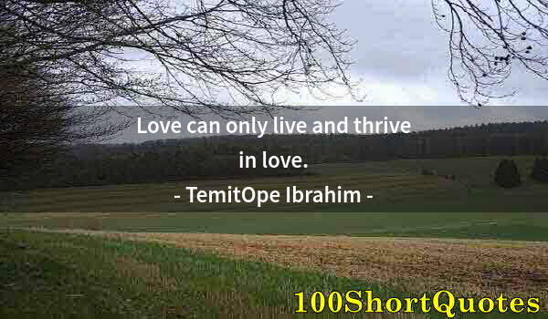 Quote by Albert Einstein: Love can only live and thrive in love.