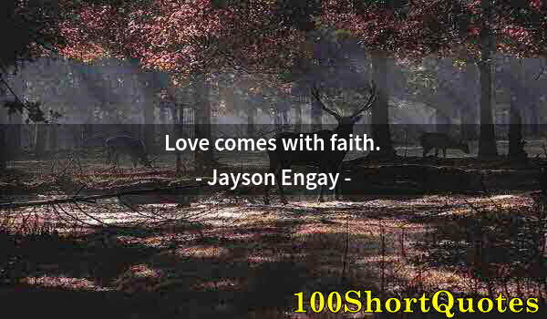 Quote by Albert Einstein: Love comes with faith.