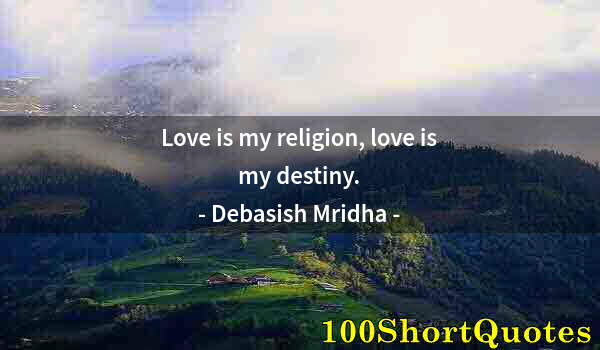 Quote by Albert Einstein: Love is my religion, love is my destiny.