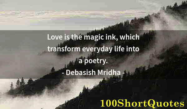 Quote by Albert Einstein: Love is the magic ink, which transform everyday life into a poetry.