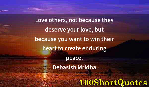 Quote by Albert Einstein: Love others, not because they deserve your love, but because you want to win their heart to create e...