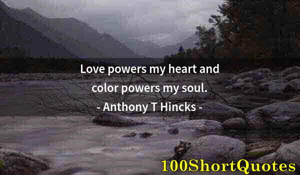 Quote by Albert Einstein: Love powers my heart and color powers my soul.