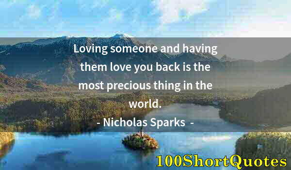 Quote by Albert Einstein: Loving someone and having them love you back is the most precious thing in the world.