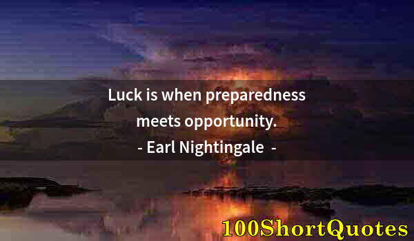 Quote by Albert Einstein: Luck is when preparedness meets opportunity.