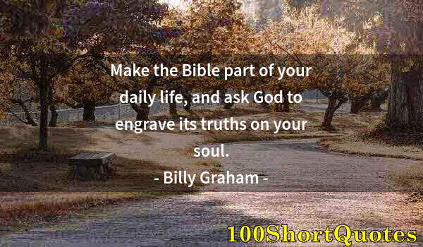 Quote by Albert Einstein: Make the Bible part of your daily life, and ask God to engrave its truths on your soul.