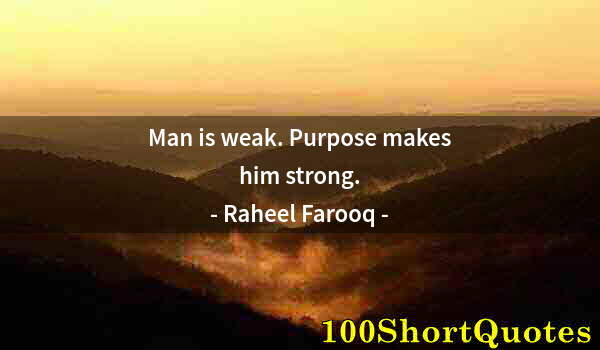 Quote by Albert Einstein: Man is weak. Purpose makes him strong.