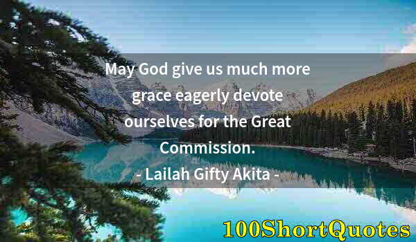 Quote by Albert Einstein: May God give us much more grace eagerly devote ourselves for the Great Commission.