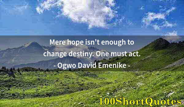 Quote by Albert Einstein: Mere hope isn't enough to change destiny. One must act.