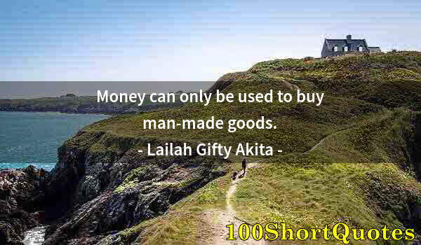 Quote by Albert Einstein: Money can only be used to buy man-made goods.