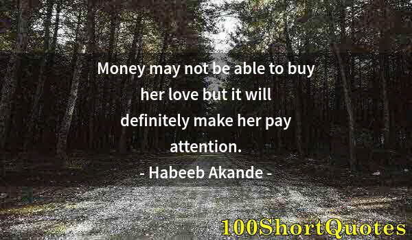 Quote by Albert Einstein: Money may not be able to buy her love but it will definitely make her pay attention.