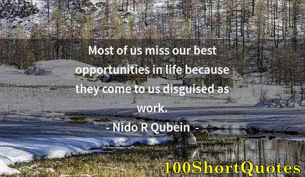 Quote by Albert Einstein: Most of us miss our best opportunities in life because they come to us disguised as work.