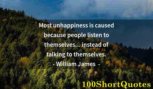 Quote by Albert Einstein: Most unhappiness is caused because people listen to themselves... instead of talking to themselves.