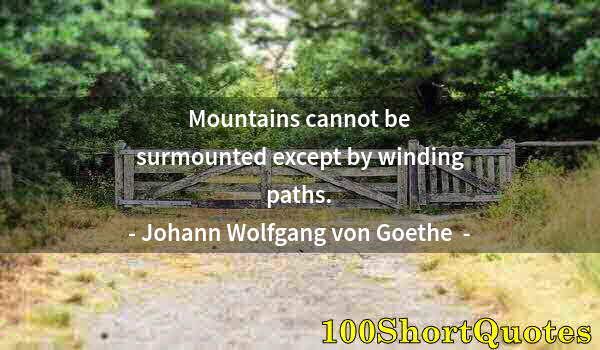 Quote by Albert Einstein: Mountains cannot be surmounted except by winding paths.