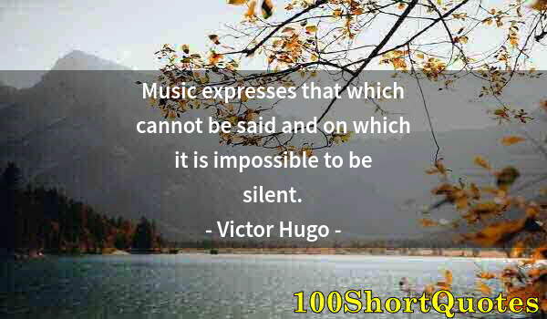 Quote by Albert Einstein: Music expresses that which cannot be said and on which it is impossible to be silent.