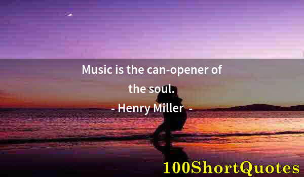 Quote by Albert Einstein: Music is the can-opener of the soul.