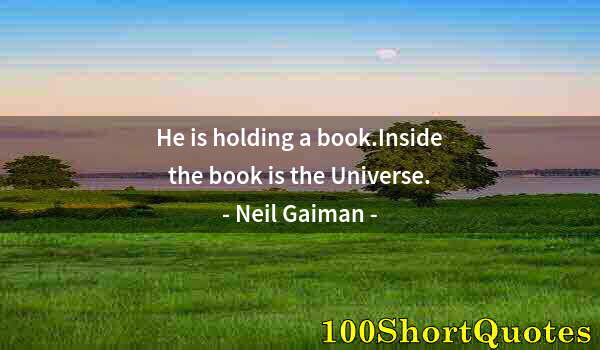 Quote by Albert Einstein: He is holding a book.Inside the book is the Universe.