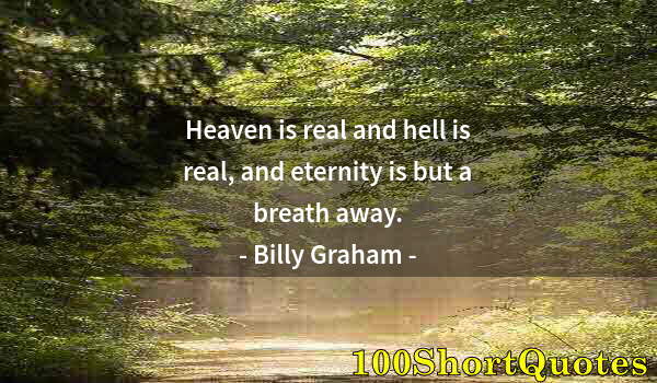 Quote by Albert Einstein: Heaven is real and hell is real, and eternity is but a breath away.