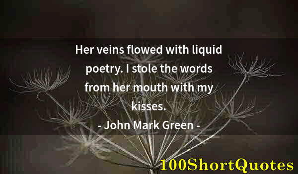 Quote by Albert Einstein: Her veins flowed with liquid poetry. I stole the words from her mouth with my kisses.