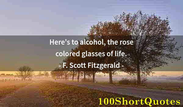 Quote by Albert Einstein: Here's to alcohol, the rose colored glasses of life.